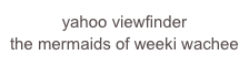 yahoo viewfinder
the mermaids of weeki wachee