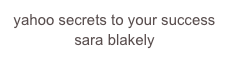 yahoo secrets to your success
sara blakely